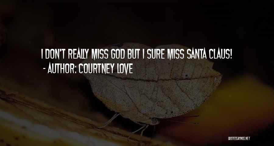 Courtney Love Quotes: I Don't Really Miss God But I Sure Miss Santa Claus!