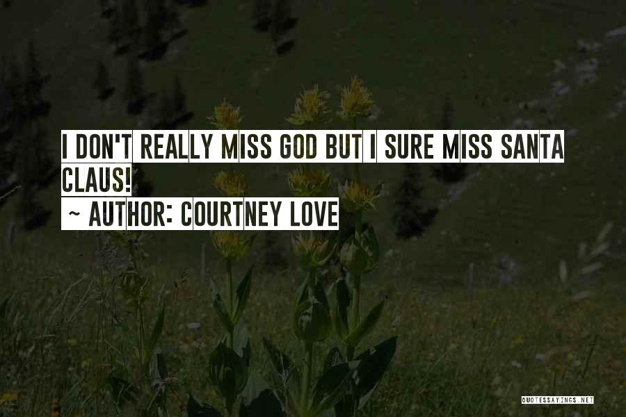 Courtney Love Quotes: I Don't Really Miss God But I Sure Miss Santa Claus!