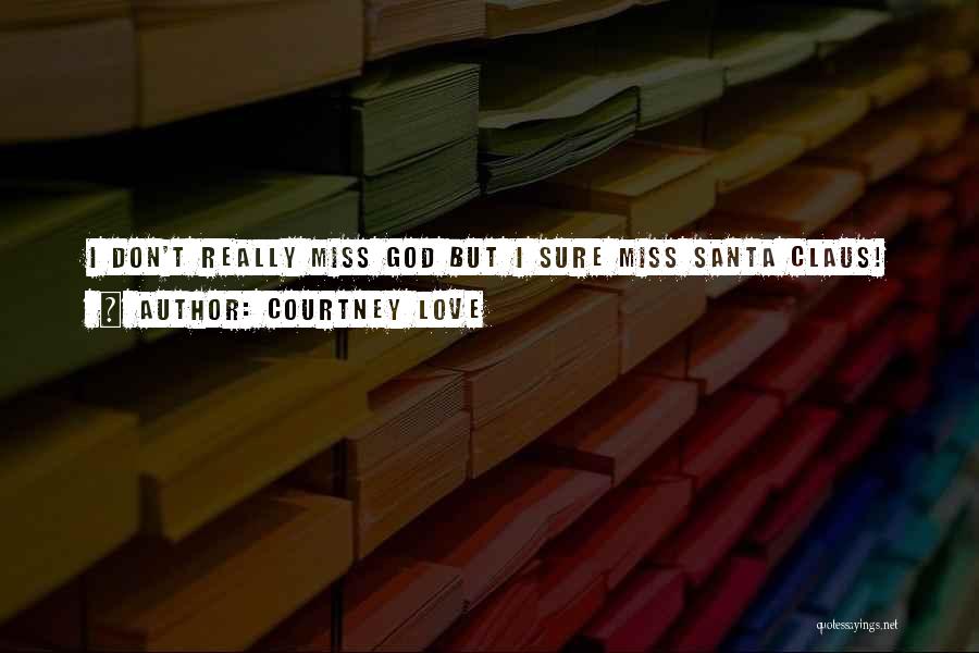 Courtney Love Quotes: I Don't Really Miss God But I Sure Miss Santa Claus!