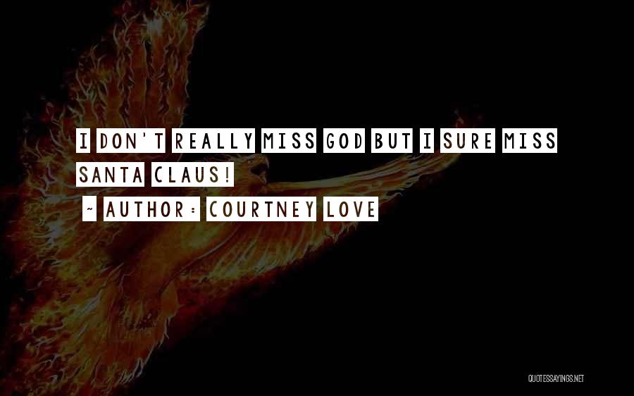 Courtney Love Quotes: I Don't Really Miss God But I Sure Miss Santa Claus!