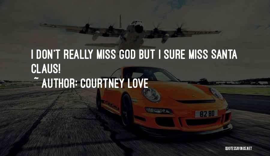 Courtney Love Quotes: I Don't Really Miss God But I Sure Miss Santa Claus!