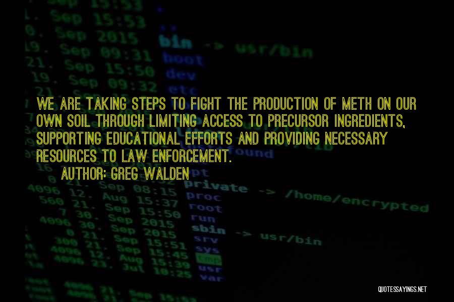 Greg Walden Quotes: We Are Taking Steps To Fight The Production Of Meth On Our Own Soil Through Limiting Access To Precursor Ingredients,