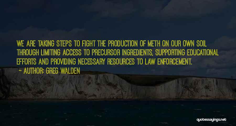Greg Walden Quotes: We Are Taking Steps To Fight The Production Of Meth On Our Own Soil Through Limiting Access To Precursor Ingredients,