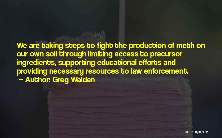 Greg Walden Quotes: We Are Taking Steps To Fight The Production Of Meth On Our Own Soil Through Limiting Access To Precursor Ingredients,