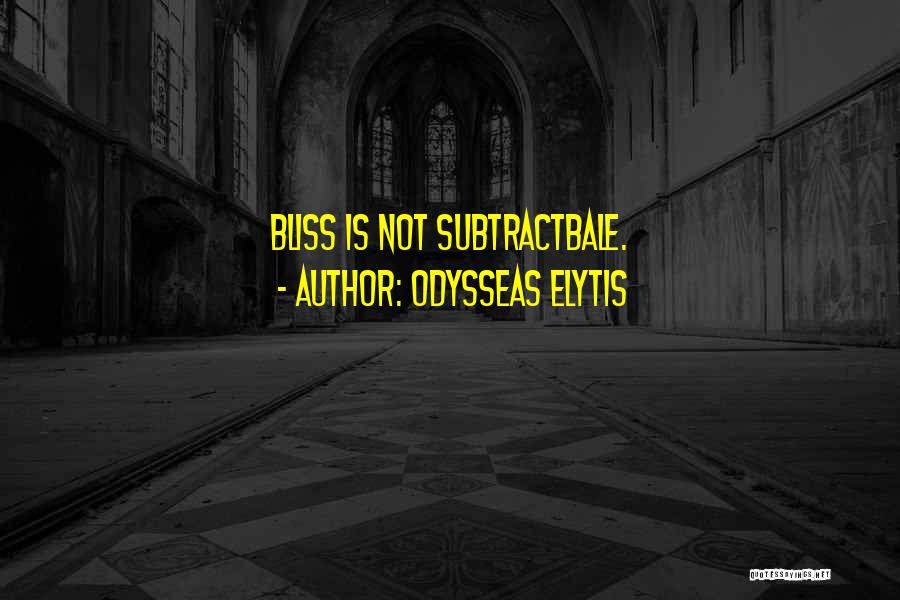 Odysseas Elytis Quotes: Bliss Is Not Subtractbale.