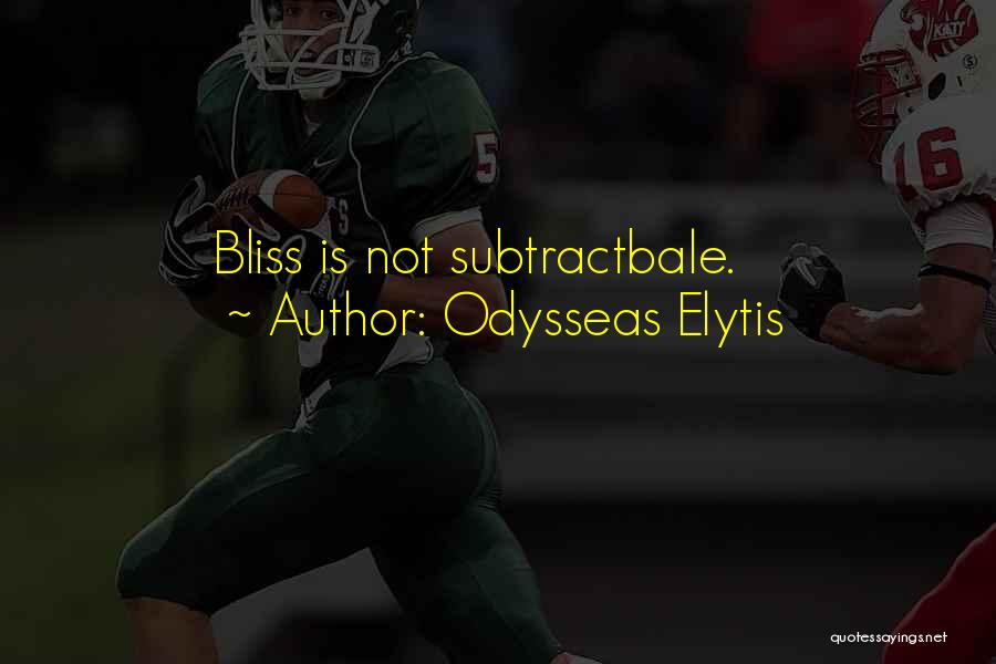 Odysseas Elytis Quotes: Bliss Is Not Subtractbale.
