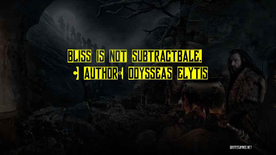 Odysseas Elytis Quotes: Bliss Is Not Subtractbale.