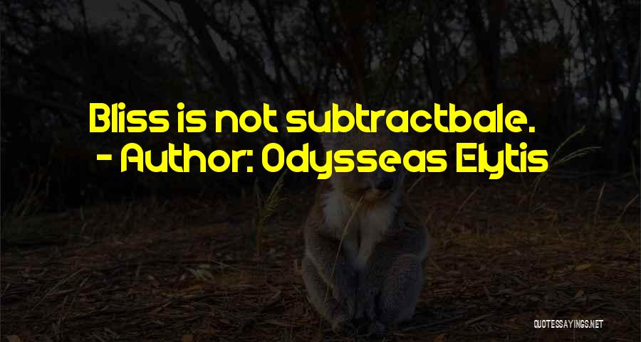 Odysseas Elytis Quotes: Bliss Is Not Subtractbale.