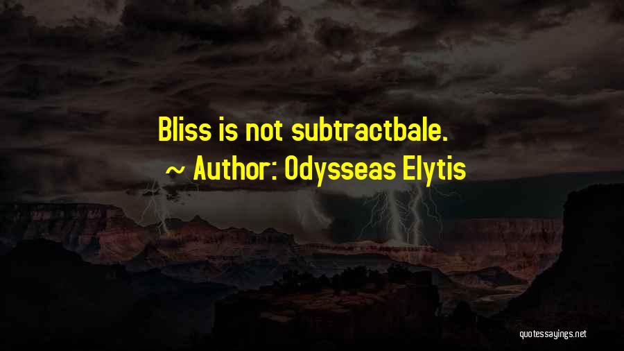 Odysseas Elytis Quotes: Bliss Is Not Subtractbale.