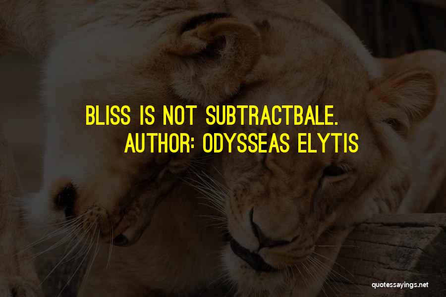 Odysseas Elytis Quotes: Bliss Is Not Subtractbale.