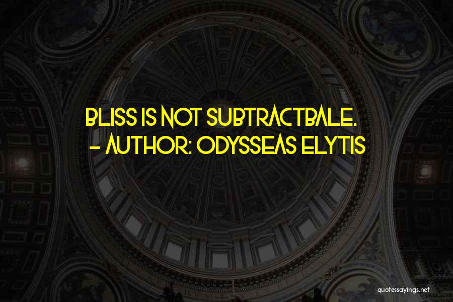Odysseas Elytis Quotes: Bliss Is Not Subtractbale.