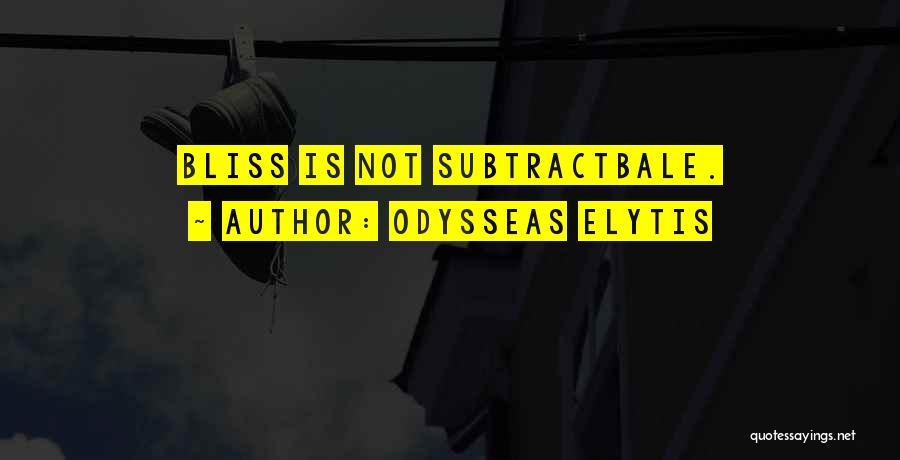 Odysseas Elytis Quotes: Bliss Is Not Subtractbale.