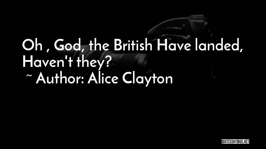 Alice Clayton Quotes: Oh , God, The British Have Landed, Haven't They?