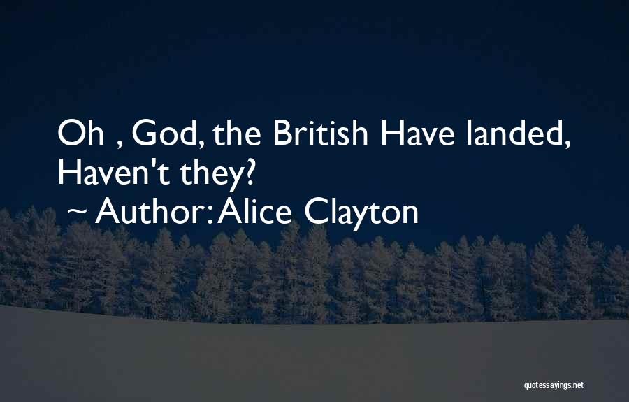 Alice Clayton Quotes: Oh , God, The British Have Landed, Haven't They?