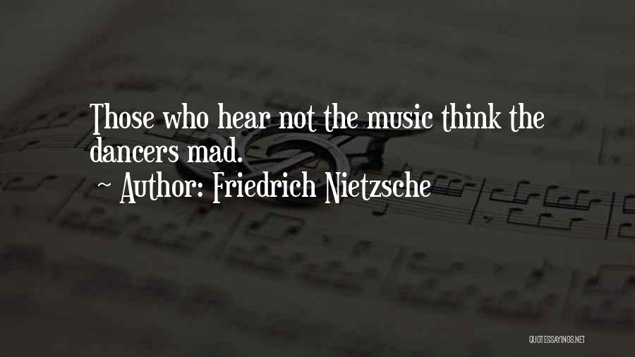 Friedrich Nietzsche Quotes: Those Who Hear Not The Music Think The Dancers Mad.