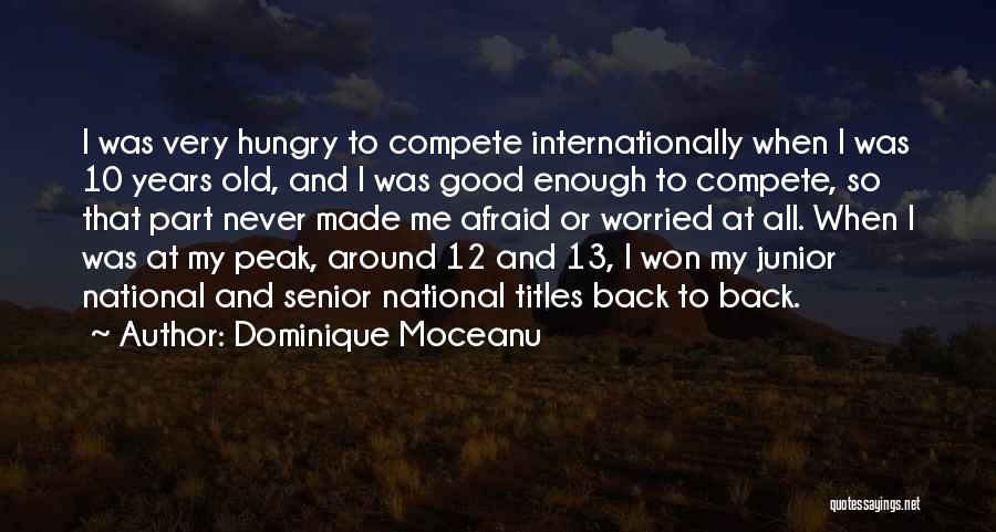 Dominique Moceanu Quotes: I Was Very Hungry To Compete Internationally When I Was 10 Years Old, And I Was Good Enough To Compete,