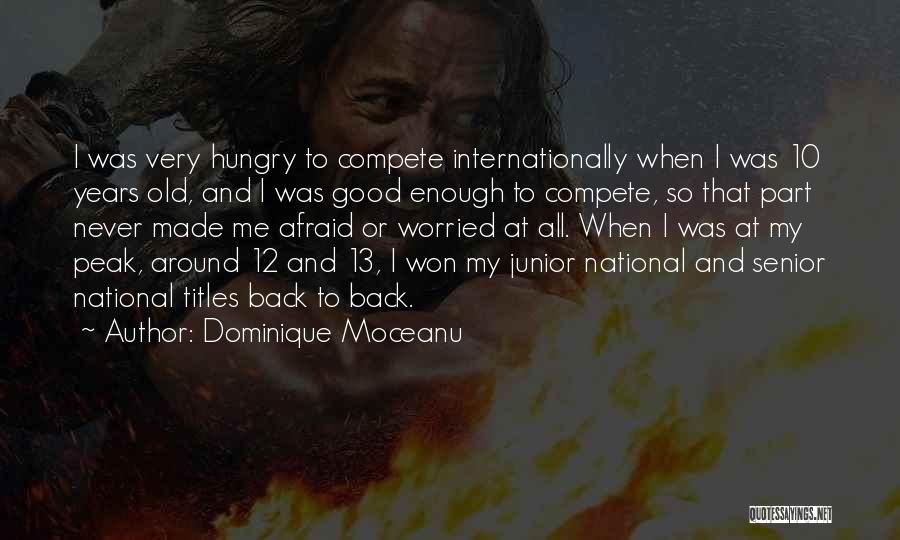 Dominique Moceanu Quotes: I Was Very Hungry To Compete Internationally When I Was 10 Years Old, And I Was Good Enough To Compete,