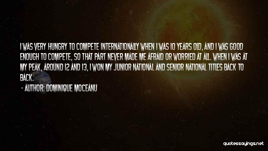 Dominique Moceanu Quotes: I Was Very Hungry To Compete Internationally When I Was 10 Years Old, And I Was Good Enough To Compete,