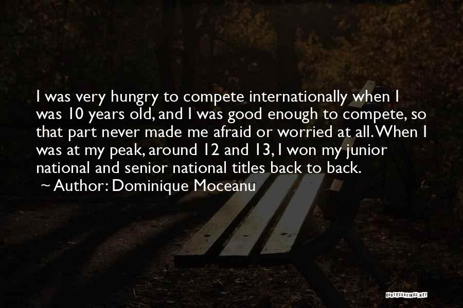 Dominique Moceanu Quotes: I Was Very Hungry To Compete Internationally When I Was 10 Years Old, And I Was Good Enough To Compete,