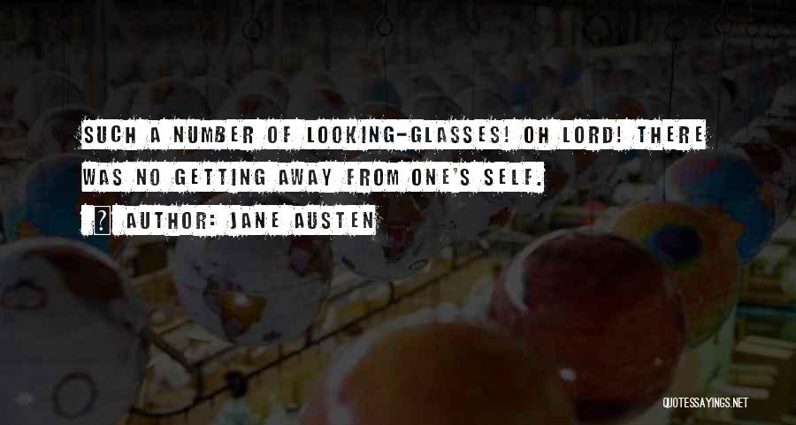 Jane Austen Quotes: Such A Number Of Looking-glasses! Oh Lord! There Was No Getting Away From One's Self.