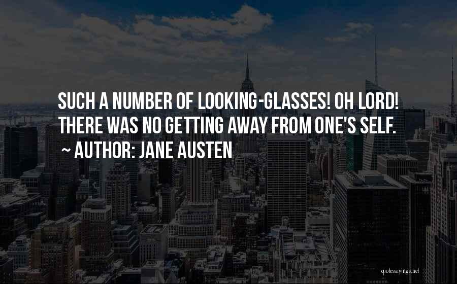 Jane Austen Quotes: Such A Number Of Looking-glasses! Oh Lord! There Was No Getting Away From One's Self.