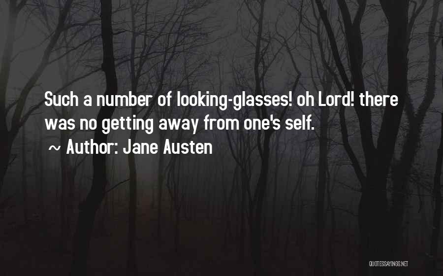 Jane Austen Quotes: Such A Number Of Looking-glasses! Oh Lord! There Was No Getting Away From One's Self.