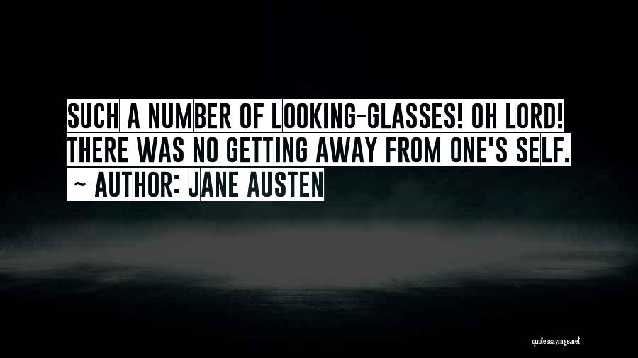 Jane Austen Quotes: Such A Number Of Looking-glasses! Oh Lord! There Was No Getting Away From One's Self.