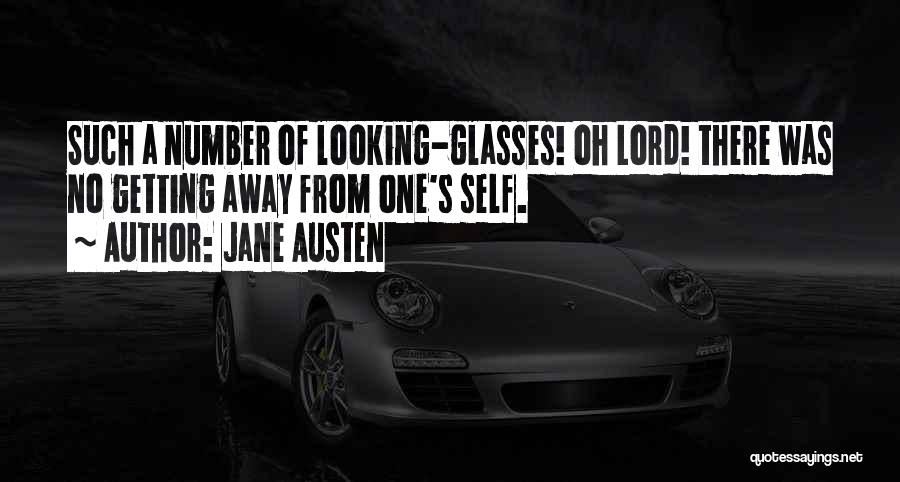 Jane Austen Quotes: Such A Number Of Looking-glasses! Oh Lord! There Was No Getting Away From One's Self.