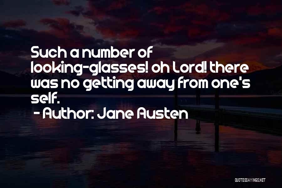 Jane Austen Quotes: Such A Number Of Looking-glasses! Oh Lord! There Was No Getting Away From One's Self.