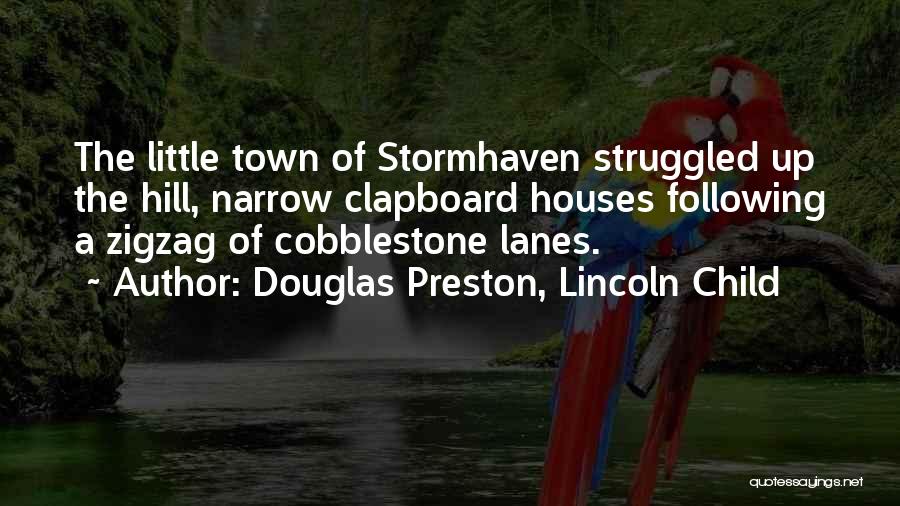 Douglas Preston, Lincoln Child Quotes: The Little Town Of Stormhaven Struggled Up The Hill, Narrow Clapboard Houses Following A Zigzag Of Cobblestone Lanes.