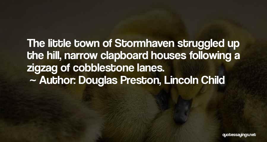 Douglas Preston, Lincoln Child Quotes: The Little Town Of Stormhaven Struggled Up The Hill, Narrow Clapboard Houses Following A Zigzag Of Cobblestone Lanes.