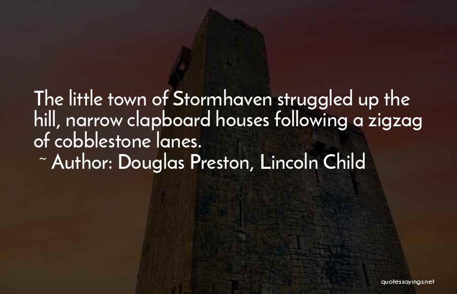 Douglas Preston, Lincoln Child Quotes: The Little Town Of Stormhaven Struggled Up The Hill, Narrow Clapboard Houses Following A Zigzag Of Cobblestone Lanes.