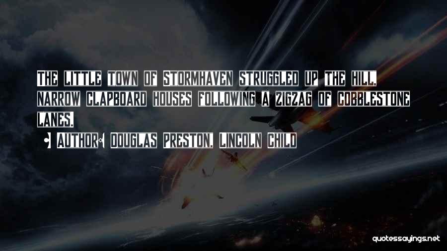 Douglas Preston, Lincoln Child Quotes: The Little Town Of Stormhaven Struggled Up The Hill, Narrow Clapboard Houses Following A Zigzag Of Cobblestone Lanes.