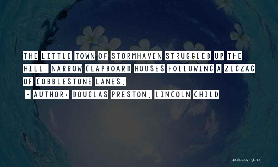 Douglas Preston, Lincoln Child Quotes: The Little Town Of Stormhaven Struggled Up The Hill, Narrow Clapboard Houses Following A Zigzag Of Cobblestone Lanes.