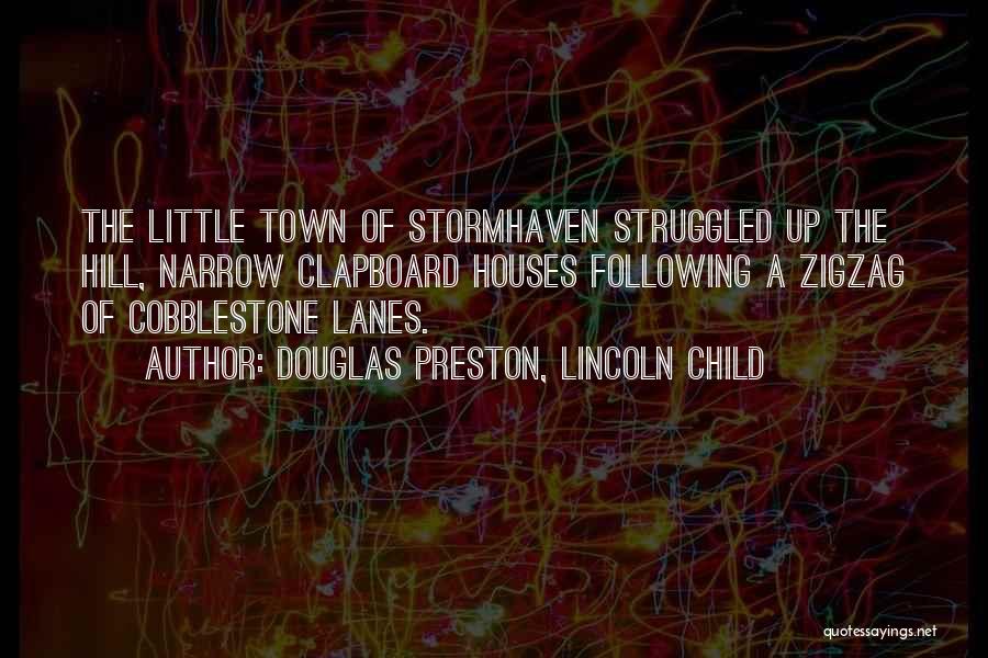 Douglas Preston, Lincoln Child Quotes: The Little Town Of Stormhaven Struggled Up The Hill, Narrow Clapboard Houses Following A Zigzag Of Cobblestone Lanes.