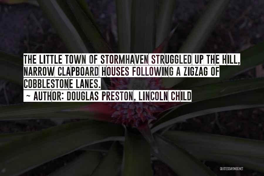 Douglas Preston, Lincoln Child Quotes: The Little Town Of Stormhaven Struggled Up The Hill, Narrow Clapboard Houses Following A Zigzag Of Cobblestone Lanes.