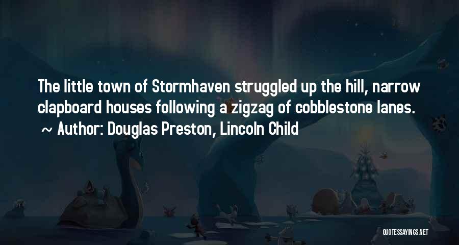 Douglas Preston, Lincoln Child Quotes: The Little Town Of Stormhaven Struggled Up The Hill, Narrow Clapboard Houses Following A Zigzag Of Cobblestone Lanes.