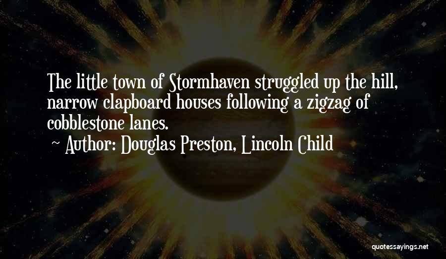 Douglas Preston, Lincoln Child Quotes: The Little Town Of Stormhaven Struggled Up The Hill, Narrow Clapboard Houses Following A Zigzag Of Cobblestone Lanes.