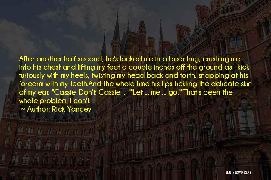 Rick Yancey Quotes: After Another Half Second, He's Locked Me In A Bear Hug, Crushing Me Into His Chest And Lifting My Feet