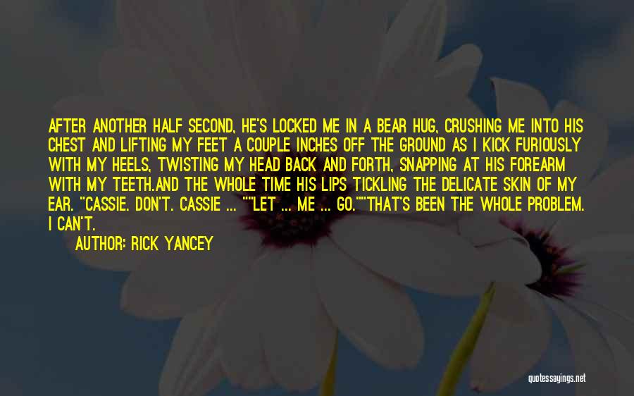 Rick Yancey Quotes: After Another Half Second, He's Locked Me In A Bear Hug, Crushing Me Into His Chest And Lifting My Feet