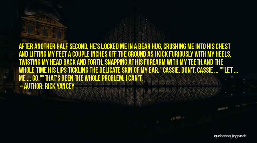 Rick Yancey Quotes: After Another Half Second, He's Locked Me In A Bear Hug, Crushing Me Into His Chest And Lifting My Feet