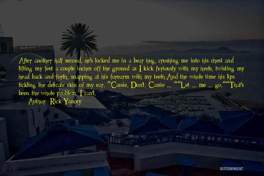 Rick Yancey Quotes: After Another Half Second, He's Locked Me In A Bear Hug, Crushing Me Into His Chest And Lifting My Feet