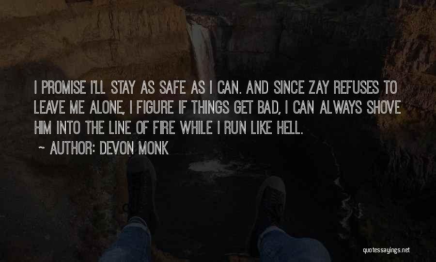 Devon Monk Quotes: I Promise I'll Stay As Safe As I Can. And Since Zay Refuses To Leave Me Alone, I Figure If