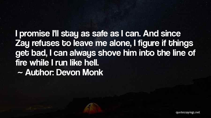 Devon Monk Quotes: I Promise I'll Stay As Safe As I Can. And Since Zay Refuses To Leave Me Alone, I Figure If