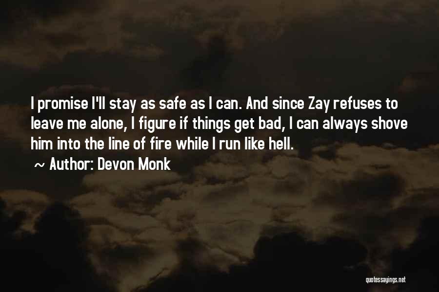 Devon Monk Quotes: I Promise I'll Stay As Safe As I Can. And Since Zay Refuses To Leave Me Alone, I Figure If