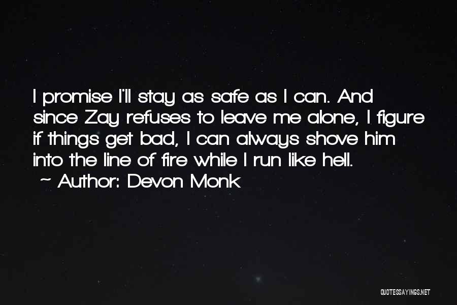 Devon Monk Quotes: I Promise I'll Stay As Safe As I Can. And Since Zay Refuses To Leave Me Alone, I Figure If