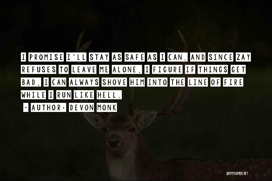 Devon Monk Quotes: I Promise I'll Stay As Safe As I Can. And Since Zay Refuses To Leave Me Alone, I Figure If