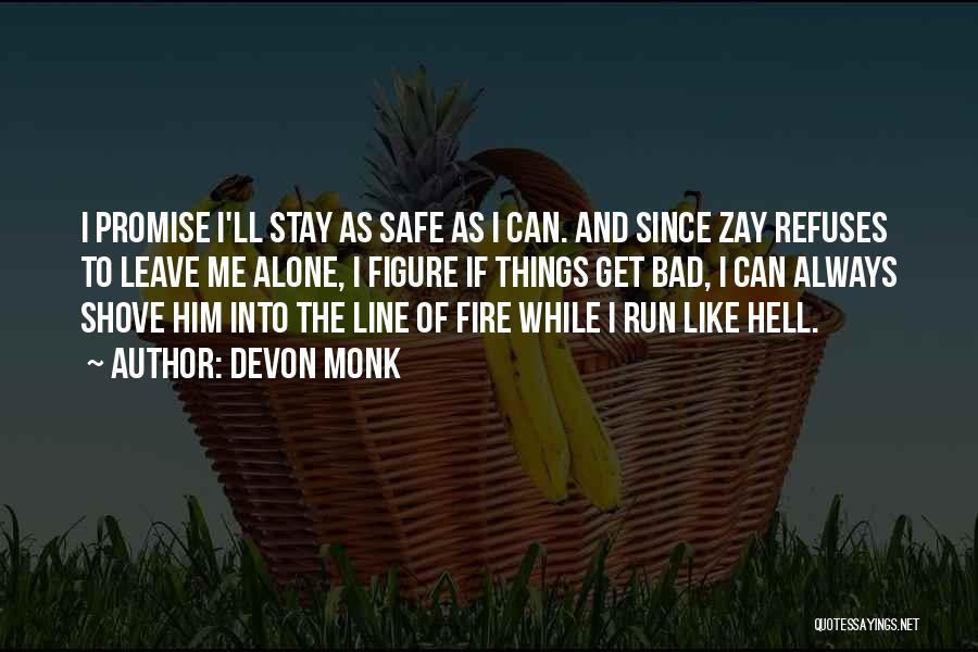 Devon Monk Quotes: I Promise I'll Stay As Safe As I Can. And Since Zay Refuses To Leave Me Alone, I Figure If