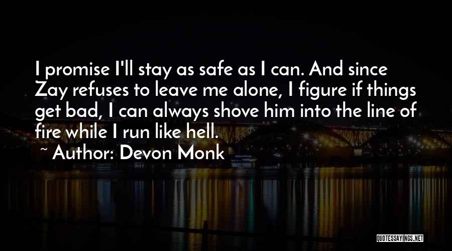 Devon Monk Quotes: I Promise I'll Stay As Safe As I Can. And Since Zay Refuses To Leave Me Alone, I Figure If