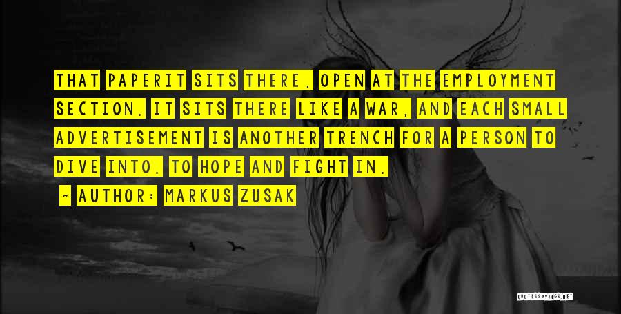 Markus Zusak Quotes: That Paperit Sits There, Open At The Employment Section. It Sits There Like A War, And Each Small Advertisement Is